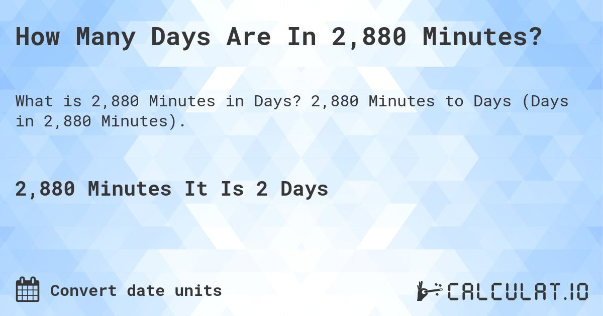 How Many Days Are In 2,880 Minutes?. 2,880 Minutes to Days (Days in 2,880 Minutes).