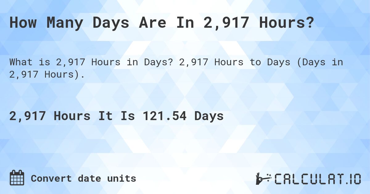 How Many Days Are In 2,917 Hours?. 2,917 Hours to Days (Days in 2,917 Hours).