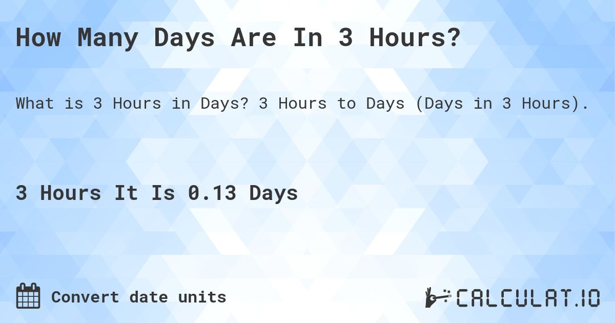 How Many Days Are In 3 Hours?. 3 Hours to Days (Days in 3 Hours).