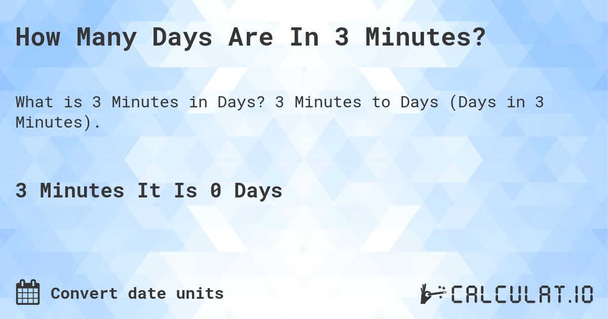 How Many Days Are In 3 Minutes?. 3 Minutes to Days (Days in 3 Minutes).