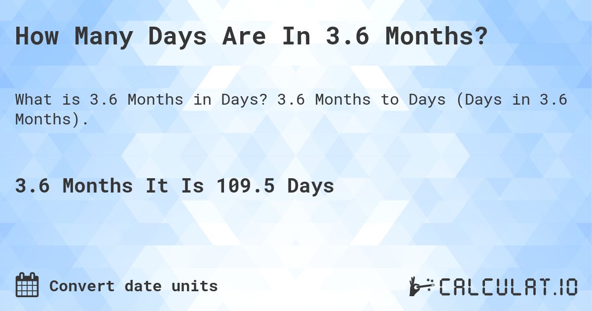 How Many Days Are In 3.6 Months?. 3.6 Months to Days (Days in 3.6 Months).