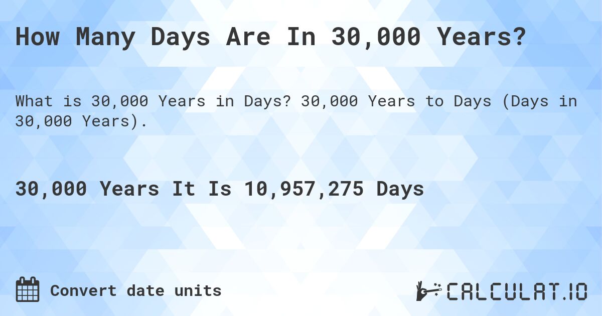 How Many Days Are In 30,000 Years?. 30,000 Years to Days (Days in 30,000 Years).