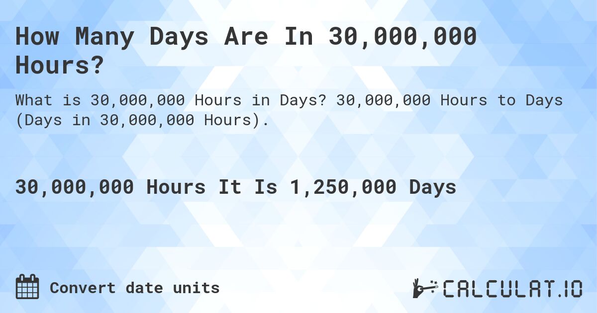 How Many Days Are In 30,000,000 Hours?. 30,000,000 Hours to Days (Days in 30,000,000 Hours).