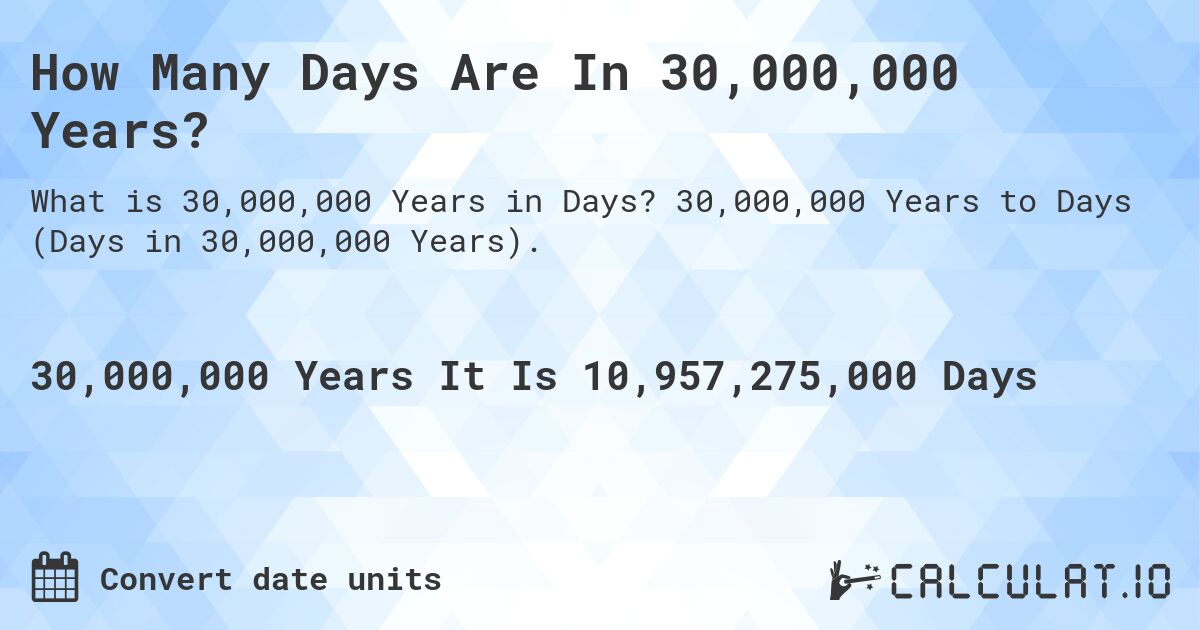 How Many Days Are In 30,000,000 Years?. 30,000,000 Years to Days (Days in 30,000,000 Years).