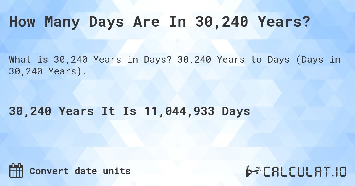 How Many Days Are In 30,240 Years?. 30,240 Years to Days (Days in 30,240 Years).