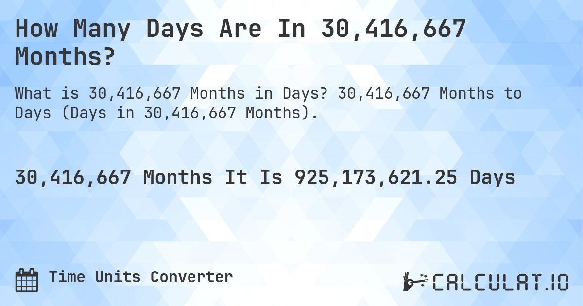 How Many Days Are In 30,416,667 Months?. 30,416,667 Months to Days (Days in 30,416,667 Months).