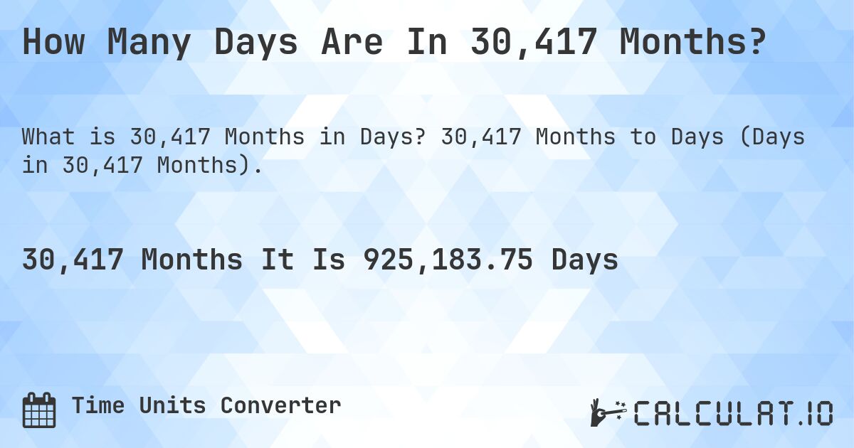 How Many Days Are In 30,417 Months?. 30,417 Months to Days (Days in 30,417 Months).