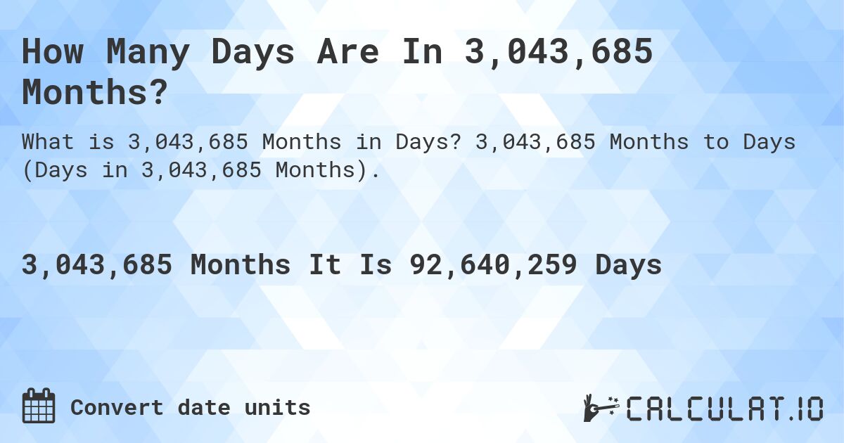 How Many Days Are In 3,043,685 Months?. 3,043,685 Months to Days (Days in 3,043,685 Months).