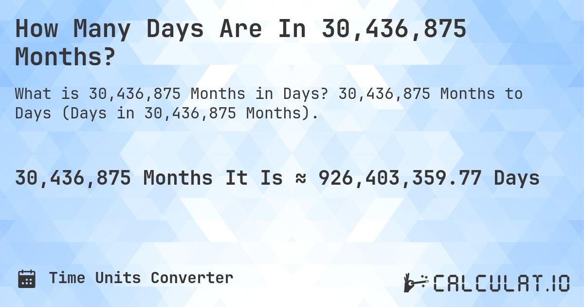 How Many Days Are In 30,436,875 Months?. 30,436,875 Months to Days (Days in 30,436,875 Months).