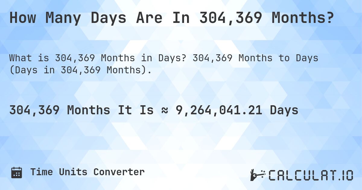How Many Days Are In 304,369 Months?. 304,369 Months to Days (Days in 304,369 Months).