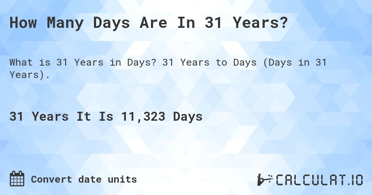 How Many Days Are In 31 Years?. 31 Years to Days (Days in 31 Years).