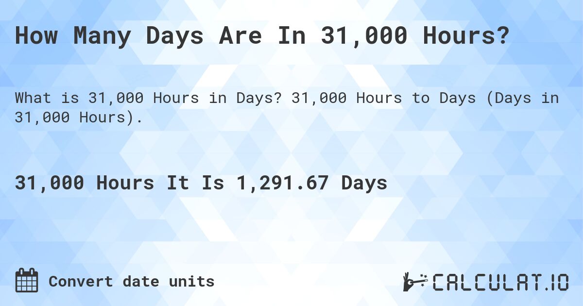 How Many Days Are In 31,000 Hours?. 31,000 Hours to Days (Days in 31,000 Hours).