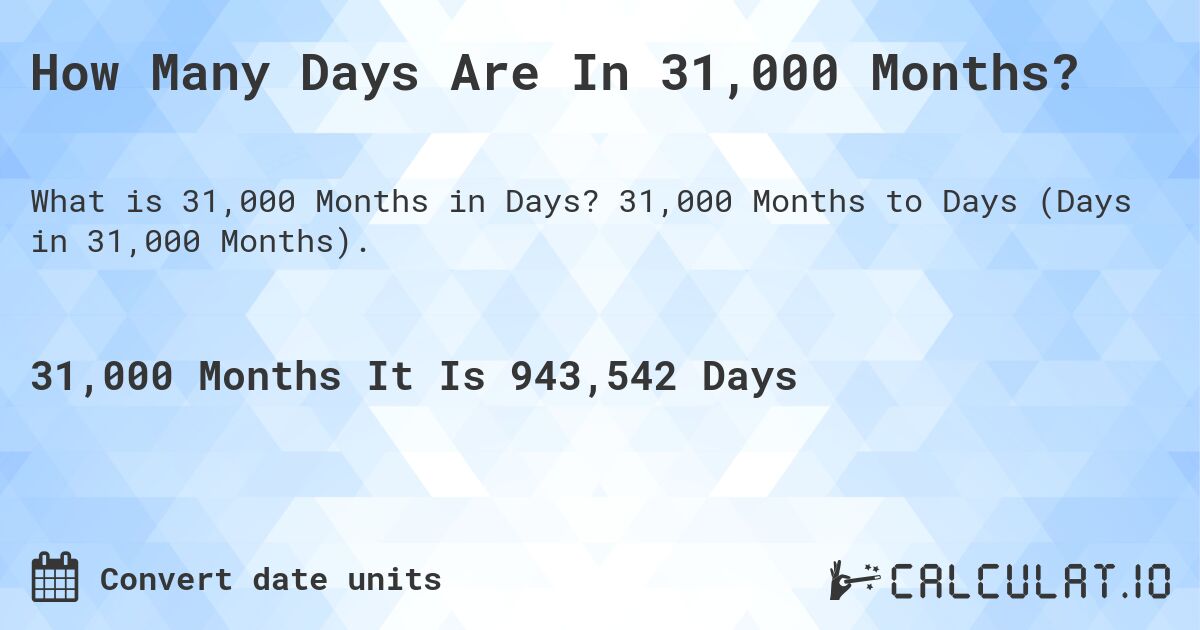 How Many Days Are In 31,000 Months?. 31,000 Months to Days (Days in 31,000 Months).