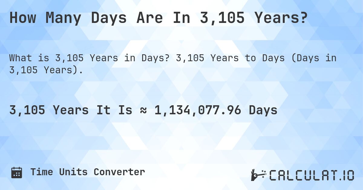 How Many Days Are In 3,105 Years?. 3,105 Years to Days (Days in 3,105 Years).