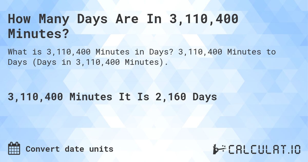 How Many Days Are In 3,110,400 Minutes?. 3,110,400 Minutes to Days (Days in 3,110,400 Minutes).