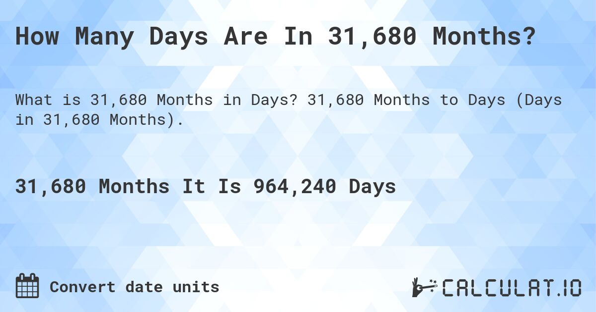 How Many Days Are In 31,680 Months?. 31,680 Months to Days (Days in 31,680 Months).