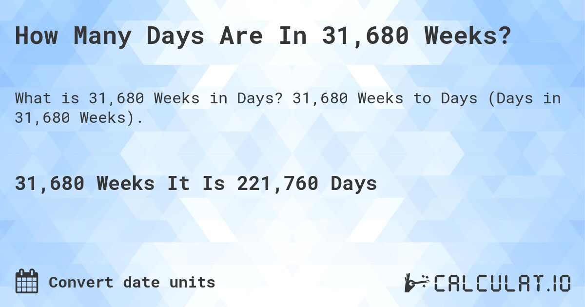How Many Days Are In 31,680 Weeks?. 31,680 Weeks to Days (Days in 31,680 Weeks).