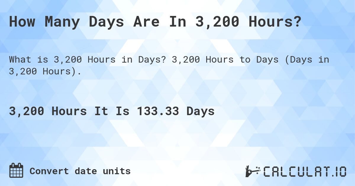 How Many Days Are In 3,200 Hours?. 3,200 Hours to Days (Days in 3,200 Hours).