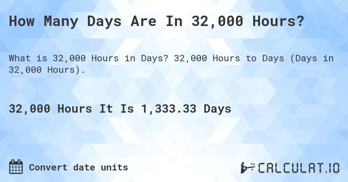 How Many Days Are In 32,000 Hours?. 32,000 Hours to Days (Days in 32,000 Hours).