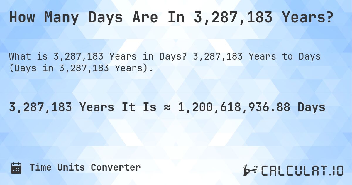 How Many Days Are In 3,287,183 Years?. 3,287,183 Years to Days (Days in 3,287,183 Years).