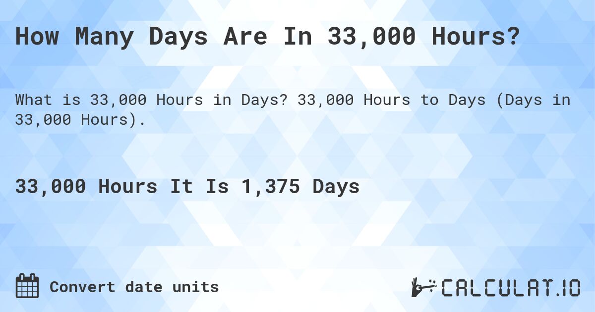 How Many Days Are In 33,000 Hours?. 33,000 Hours to Days (Days in 33,000 Hours).