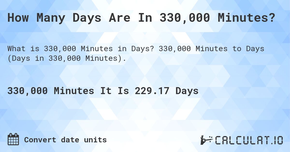 How Many Days Are In 330,000 Minutes?. 330,000 Minutes to Days (Days in 330,000 Minutes).