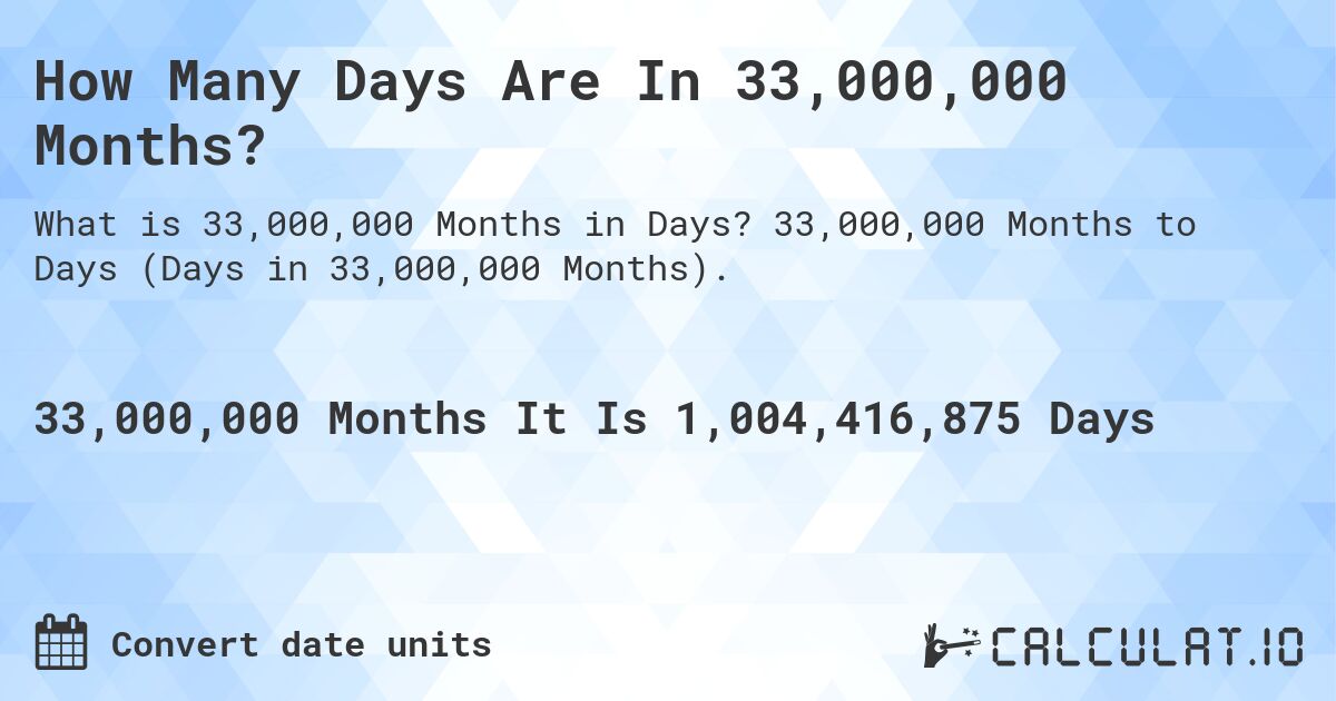 How Many Days Are In 33,000,000 Months?. 33,000,000 Months to Days (Days in 33,000,000 Months).
