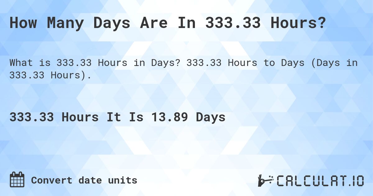 How Many Days Are In 333.33 Hours?. 333.33 Hours to Days (Days in 333.33 Hours).