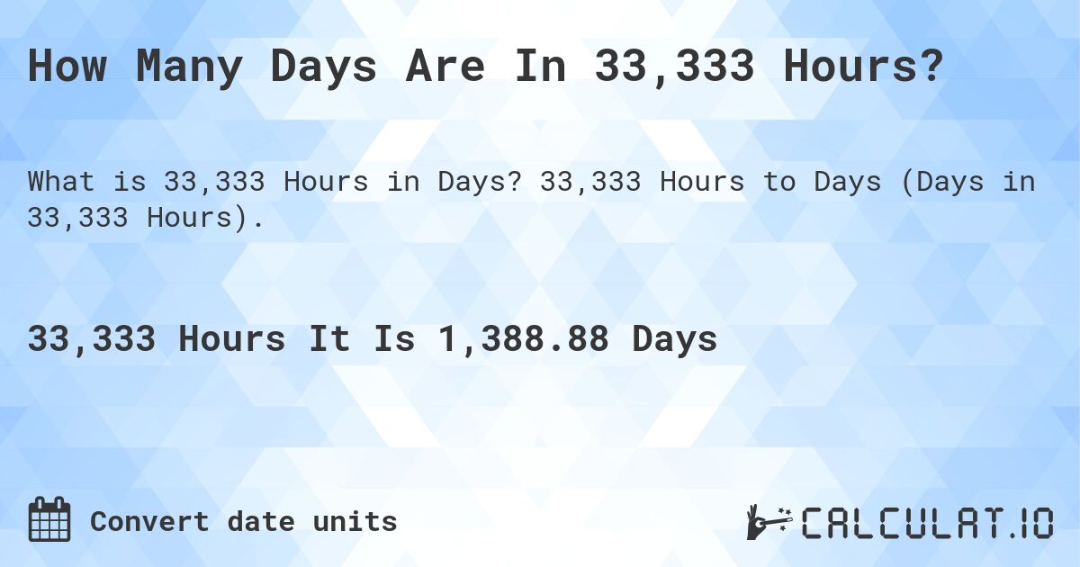 How Many Days Are In 33,333 Hours?. 33,333 Hours to Days (Days in 33,333 Hours).