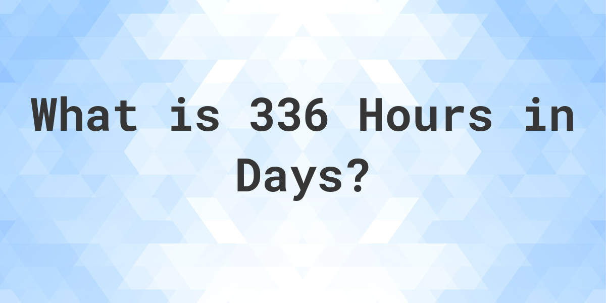 336 hours to days