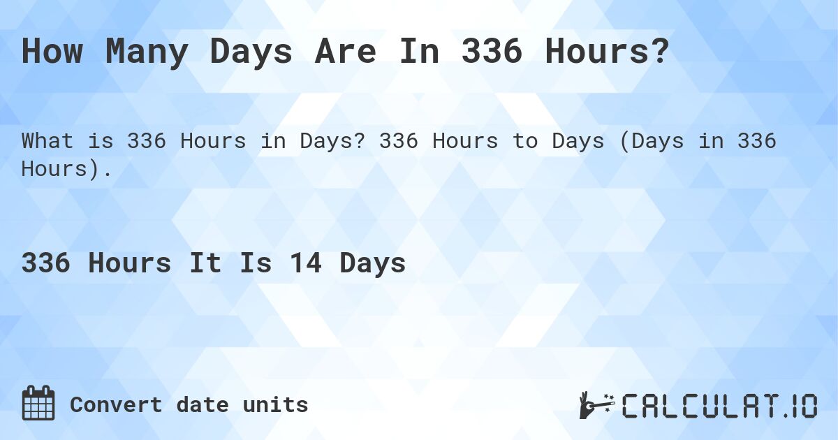 How Many Days Are In 336 Hours?. 336 Hours to Days (Days in 336 Hours).