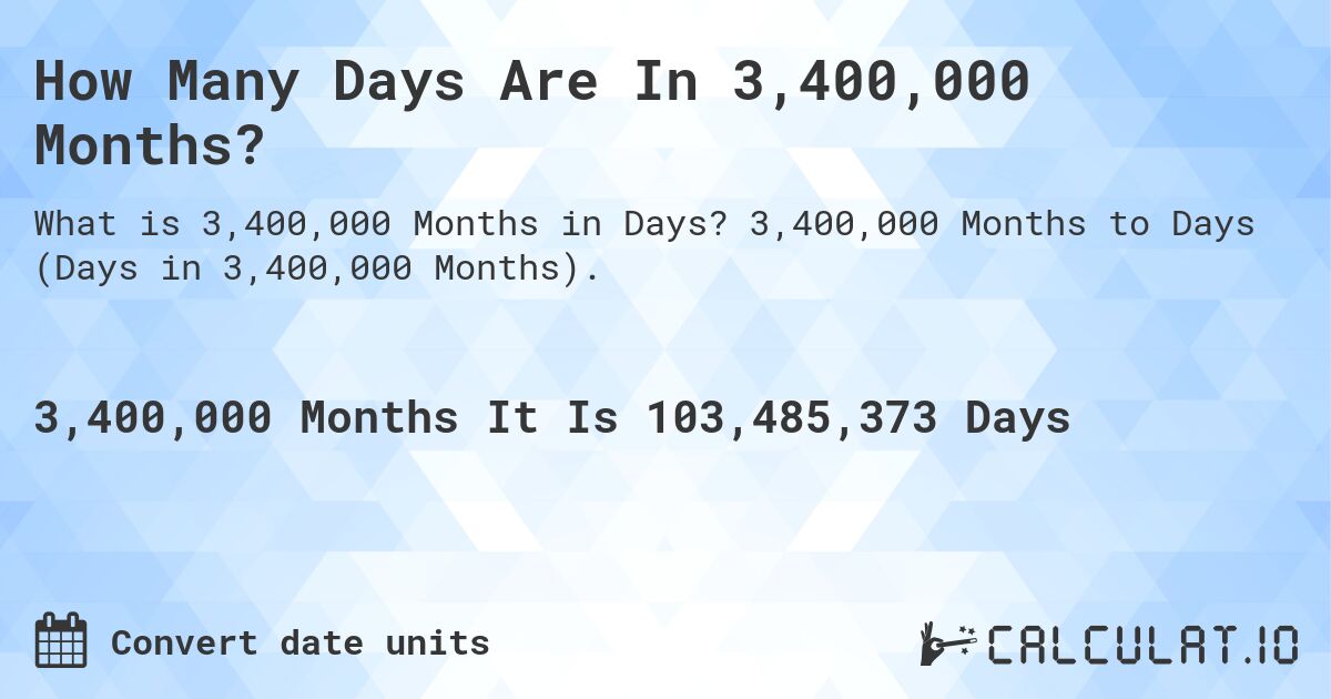 How Many Days Are In 3,400,000 Months?. 3,400,000 Months to Days (Days in 3,400,000 Months).