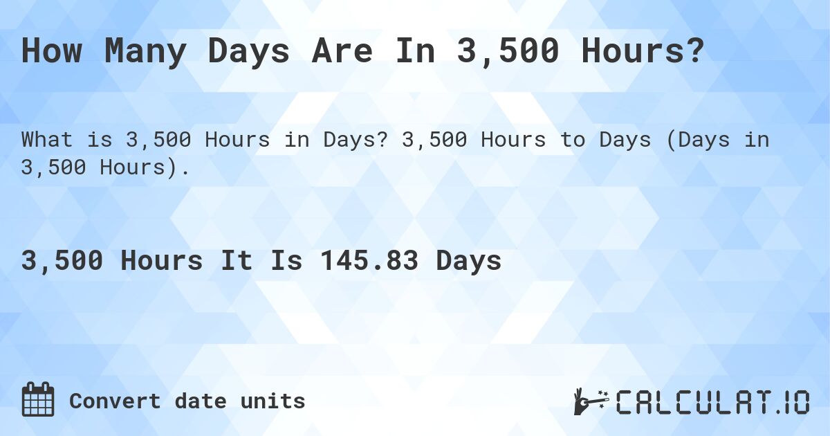 How Many Days Are In 3,500 Hours?. 3,500 Hours to Days (Days in 3,500 Hours).