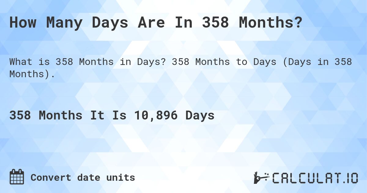 How Many Days Are In 358 Months?. 358 Months to Days (Days in 358 Months).