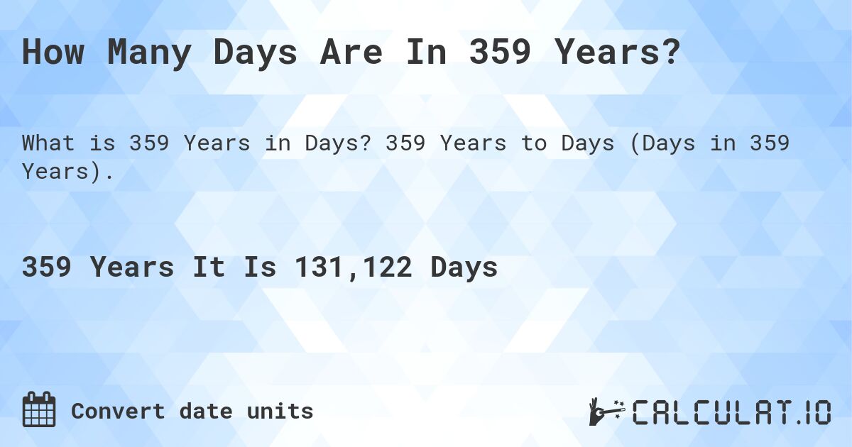 How Many Days Are In 359 Years?. 359 Years to Days (Days in 359 Years).