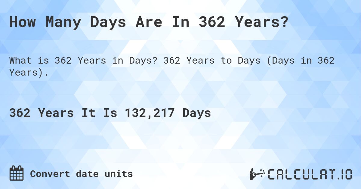 How Many Days Are In 362 Years?. 362 Years to Days (Days in 362 Years).