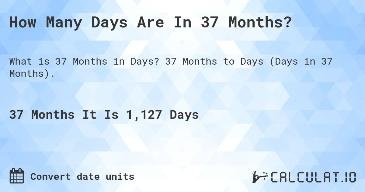 How Many Days Are In 37 Months?. 37 Months to Days (Days in 37 Months).