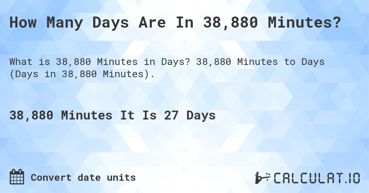 How Many Days Are In 38,880 Minutes?. 38,880 Minutes to Days (Days in 38,880 Minutes).