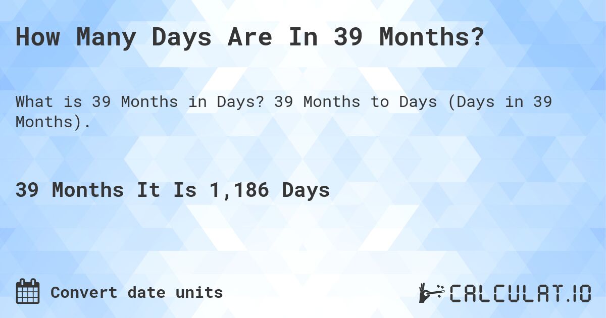 How Many Days Are In 39 Months?. 39 Months to Days (Days in 39 Months).