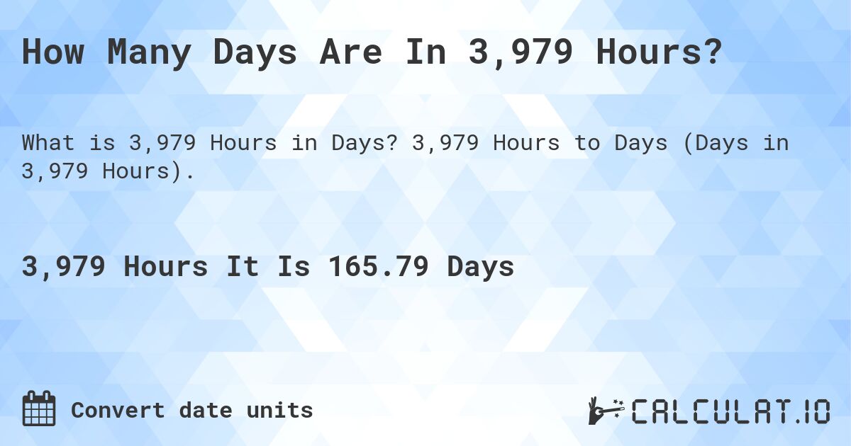 How Many Days Are In 3,979 Hours?. 3,979 Hours to Days (Days in 3,979 Hours).