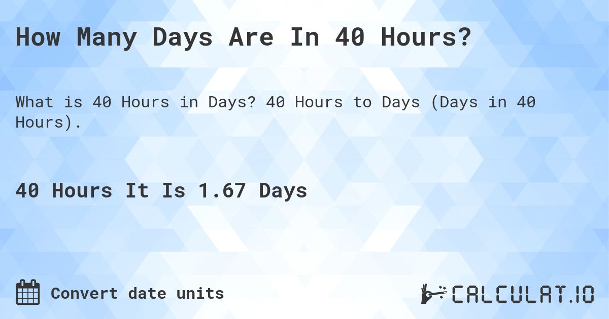 How Many Days Are In 40 Hours?. 40 Hours to Days (Days in 40 Hours).