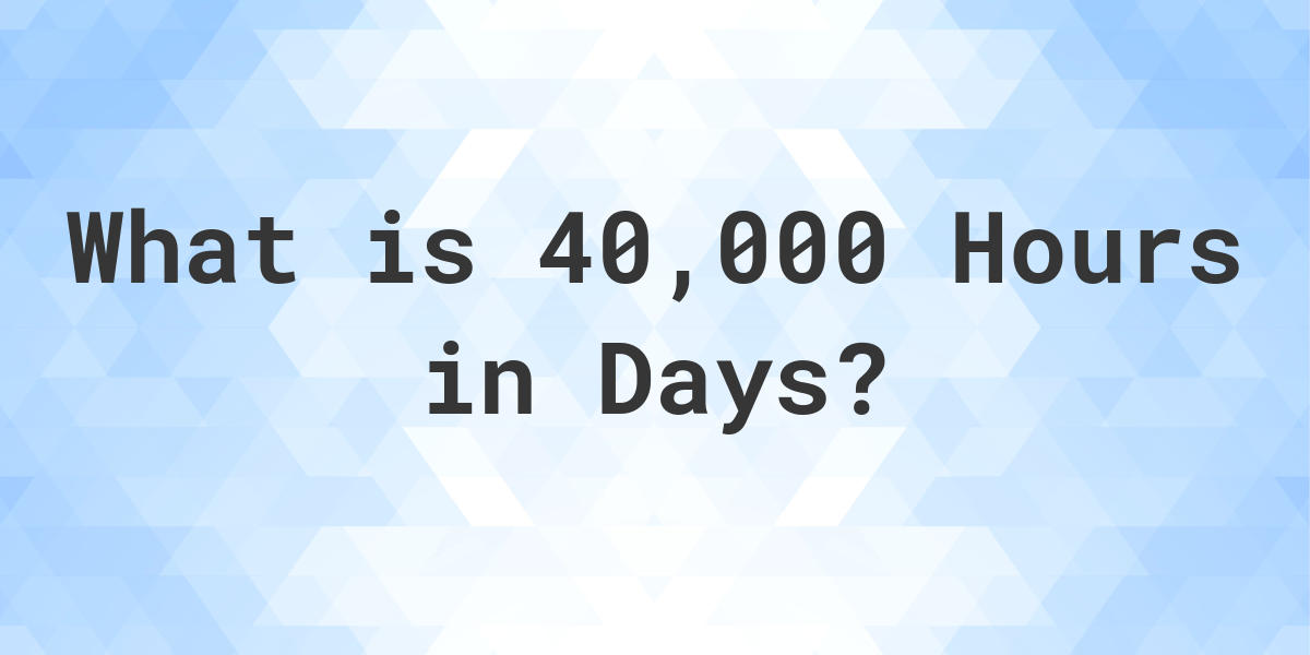 how-many-days-are-in-40-000-hours-calculatio