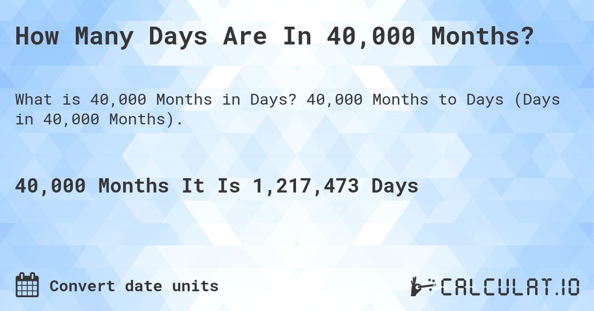 How Many Days Are In 40,000 Months?. 40,000 Months to Days (Days in 40,000 Months).