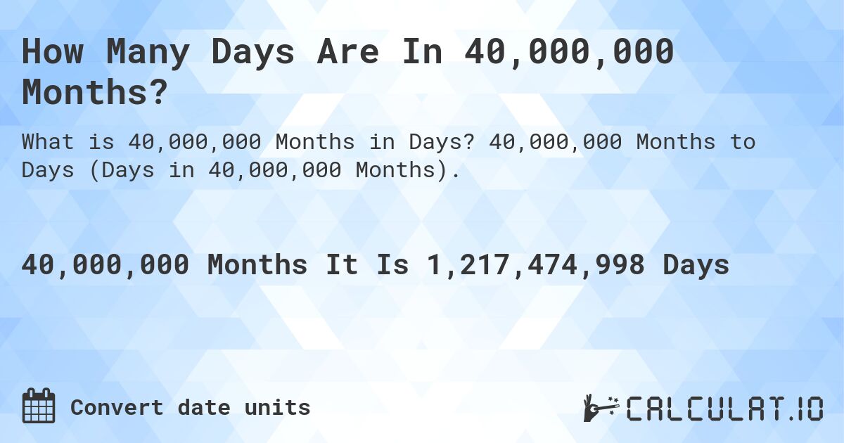 How Many Days Are In 40,000,000 Months?. 40,000,000 Months to Days (Days in 40,000,000 Months).