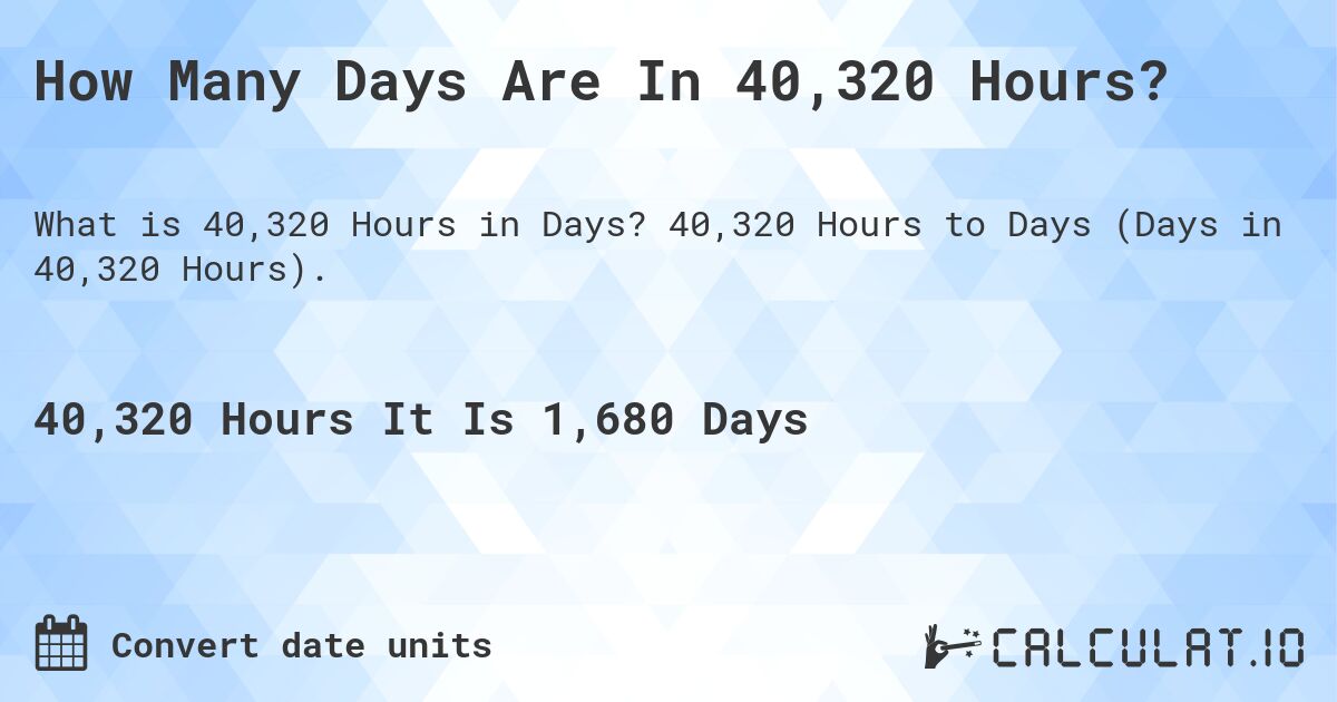 How Many Days Are In 40,320 Hours?. 40,320 Hours to Days (Days in 40,320 Hours).