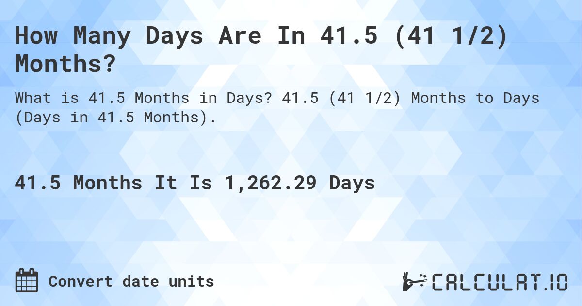 How Many Days Are In 41.5 (41 1/2) Months?. 41.5 (41 1/2) Months to Days (Days in 41.5 Months).