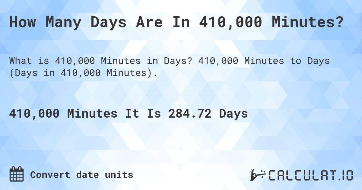 How Many Days Are In 410,000 Minutes?. 410,000 Minutes to Days (Days in 410,000 Minutes).