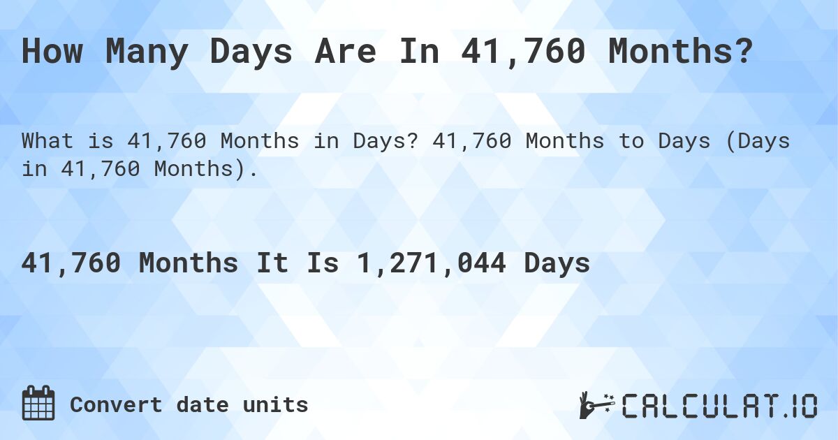 How Many Days Are In 41,760 Months?. 41,760 Months to Days (Days in 41,760 Months).