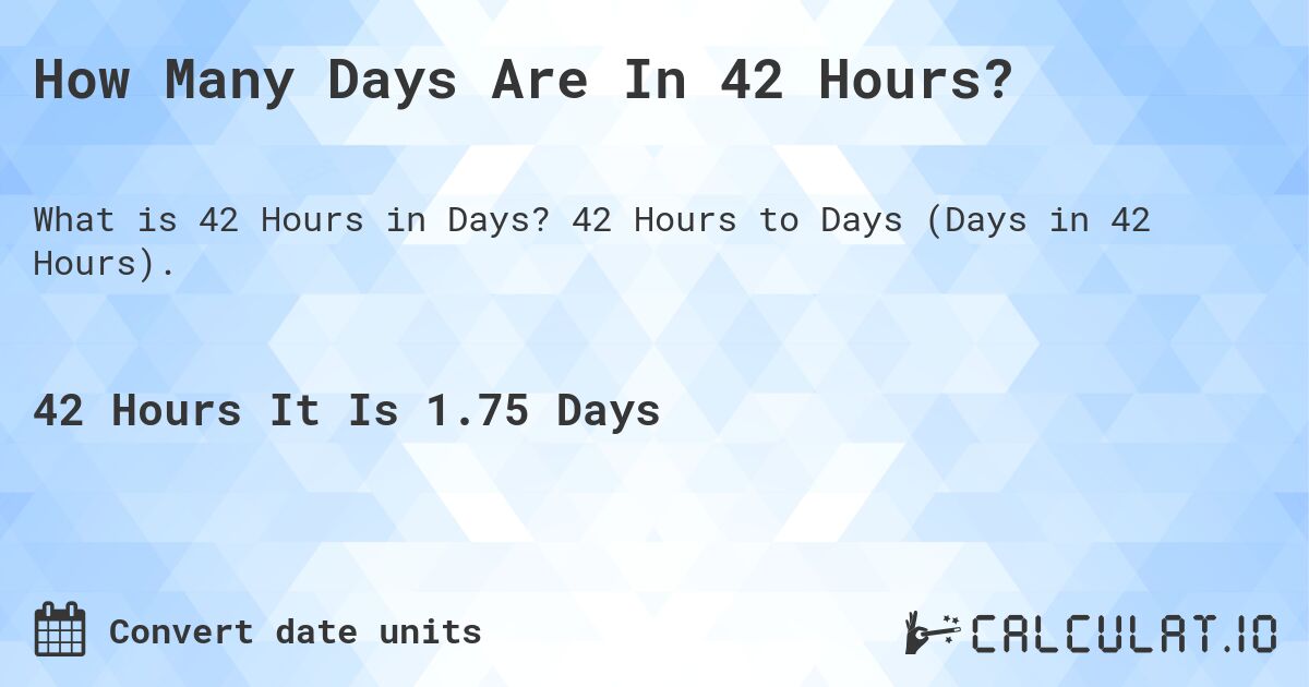 How Many Days Are In 42 Hours?. 42 Hours to Days (Days in 42 Hours).