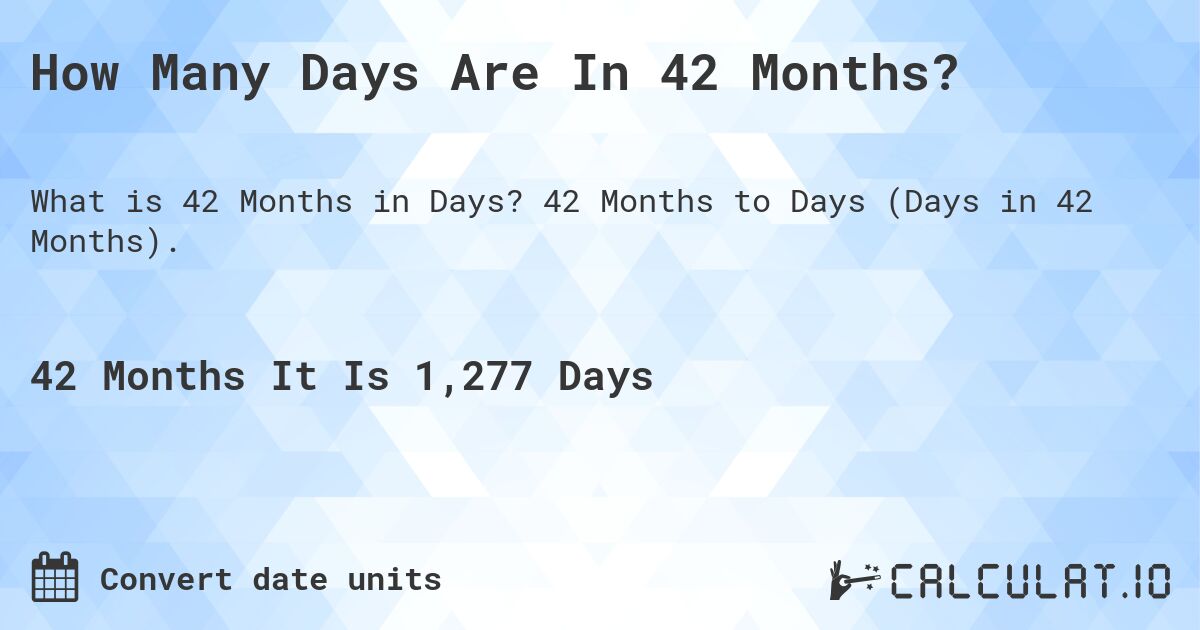 How Many Days Are In 42 Months?. 42 Months to Days (Days in 42 Months).